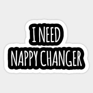 I NEED NAPPY CHANGER Sticker